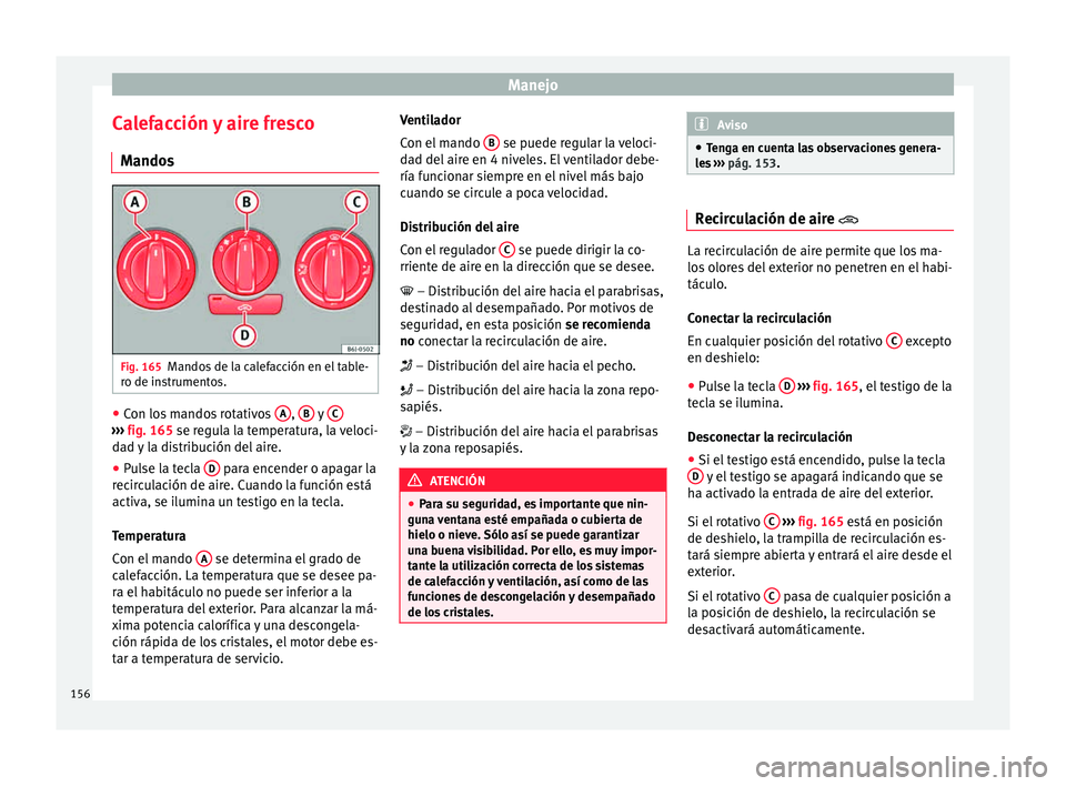 Seat Ibiza SC 2015  Manual de instrucciones (in Spanish) Manejo
Calefacción y aire fresco M ando
s Fig. 165
Mandos de la calefacción en el table-
r o de in
strument
o
s. ●
Con los mandos rotativos  A , 
B  y 
C ››› 
fig. 165 se regul a l
 a temper