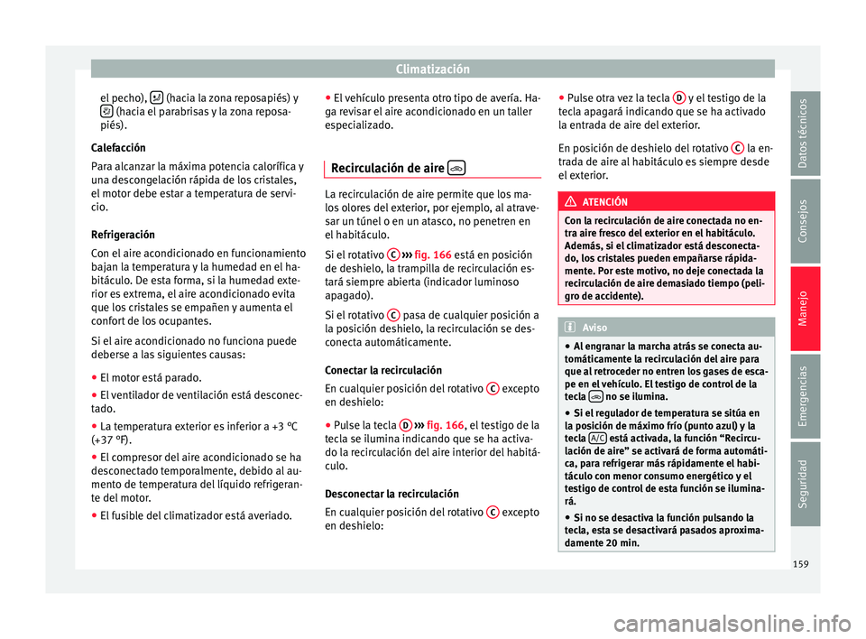 Seat Ibiza ST 2015 Manual de instrucciones (in Spanish) Climatización
el pecho), (hacia la zona reposapiés) y
(hacia el parabrisas y la zona reposa-
piés).
C a
lef
ac
ción
Para alcanzar la máxima potencia calorífica y
una descongelación r Seat Ibiza ST 2015 Manual de instrucciones (in Spanish) Climatización
el pecho), (hacia la zona reposapiés) y
(hacia el parabrisas y la zona reposa-
piés).
C a
lef
ac
ción
Para alcanzar la máxima potencia calorífica y
una descongelación r