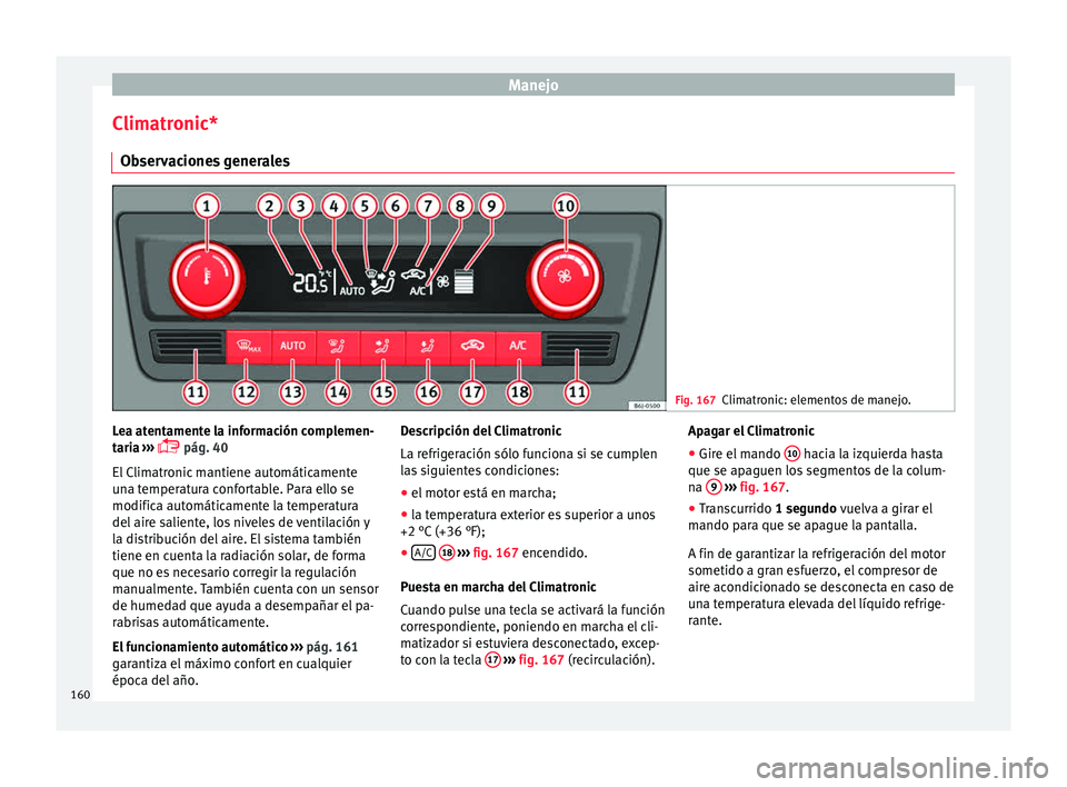 Seat Ibiza ST 2015 Manual de instrucciones (in Spanish) Manejo
Climatronic* O b
ser v
ac
iones generales Fig. 167
Climatronic: elementos de manejo. Lea atentamente la información complemen-
t
ari
a
›
›
› pág. 40
El Climatronic mantiene autom Seat Ibiza ST 2015 Manual de instrucciones (in Spanish) Manejo
Climatronic* O b
ser v
ac
iones generales Fig. 167
Climatronic: elementos de manejo. Lea atentamente la información complemen-
t
ari
a
›
›
› pág. 40
El Climatronic mantiene autom