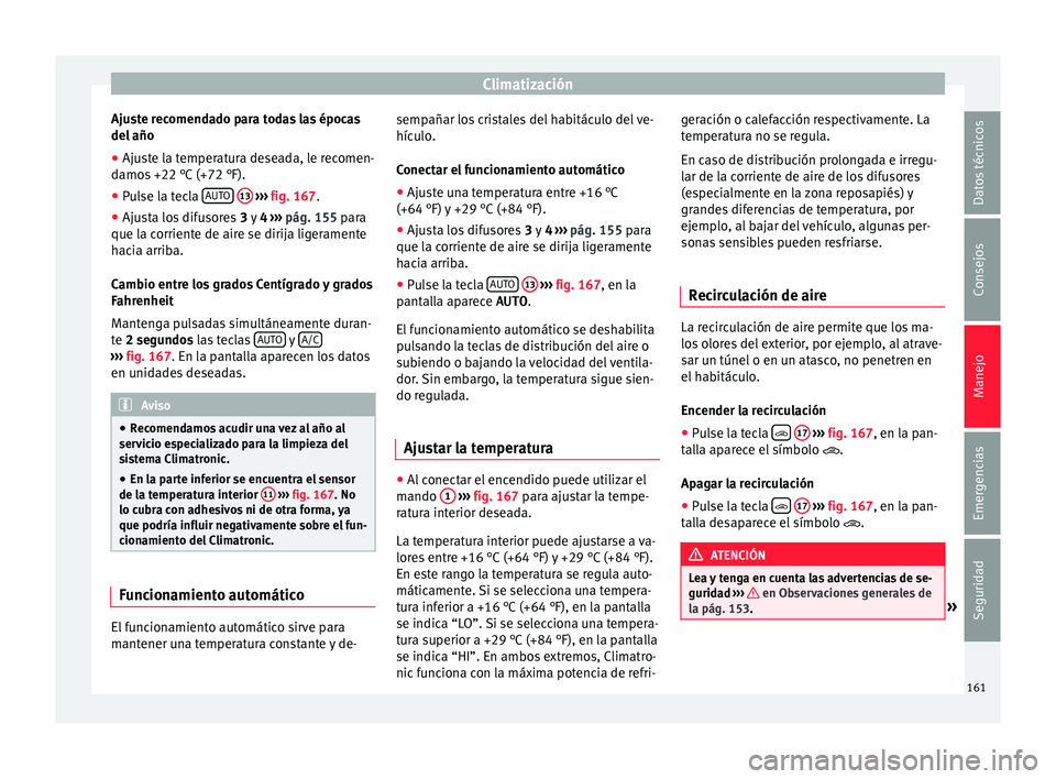 Seat Ibiza ST 2015 Manual de instrucciones (in Spanish) Climatización
Ajuste recomendado para todas las épocas
del año
● Aju st
e l
a temperatura deseada, le recomen-
damos +22 °C
(+72 °F).
● Pulse la tecla AUTO
13
› ››
fig. 167
.
Seat Ibiza ST 2015 Manual de instrucciones (in Spanish) Climatización
Ajuste recomendado para todas las épocas
del año
● Aju st
e l
a temperatura deseada, le recomen-
damos +22 °C
(+72 °F).
● Pulse la tecla AUTO
13
› ››
fig. 167
.