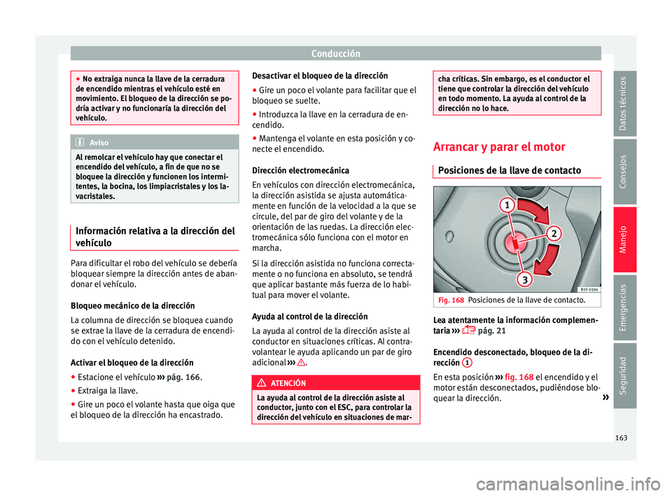 Seat Ibiza ST 2015 Manual de instrucciones (in Spanish) Conducción
●
No extraiga nu nc
a la llave de la cerradura
de encendido mientras el vehículo esté en
movimiento. El bloqueo de la dirección se po-
dría activar y no funcionaría la dirección de Seat Ibiza ST 2015 Manual de instrucciones (in Spanish) Conducción
●
No extraiga nu nc
a la llave de la cerradura
de encendido mientras el vehículo esté en
movimiento. El bloqueo de la dirección se po-
dría activar y no funcionaría la dirección de