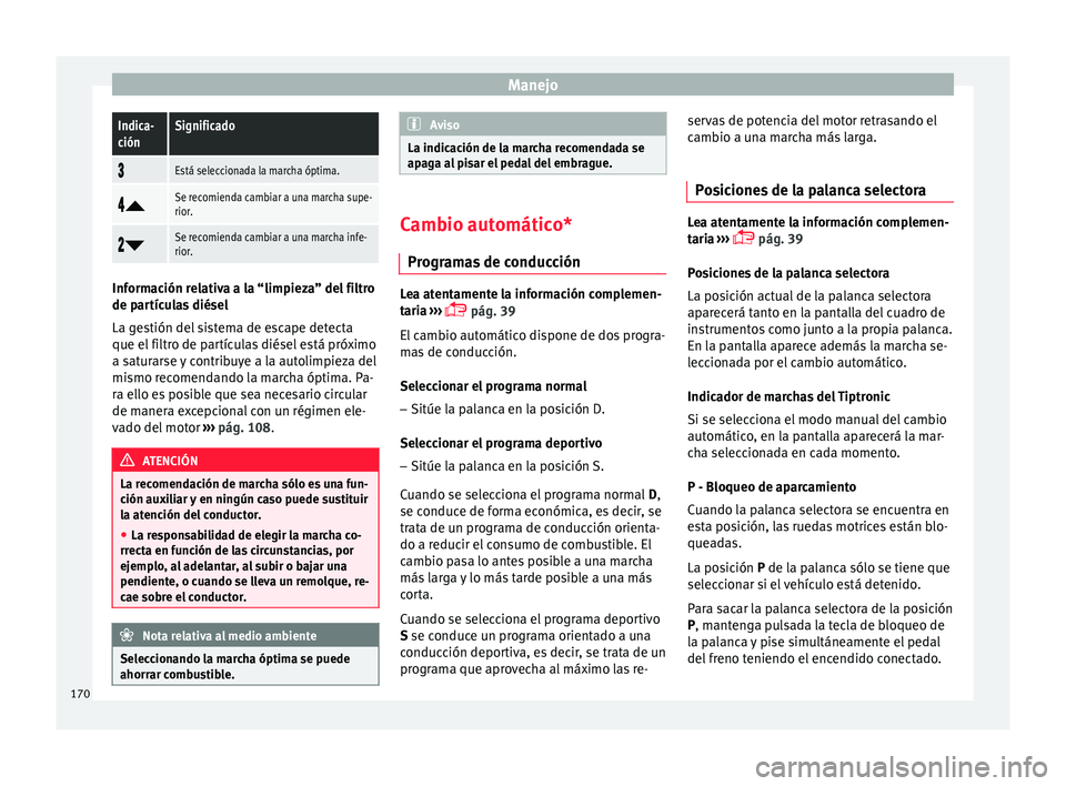 Seat Ibiza ST 2015 Manual de instrucciones (in Spanish) ManejoIndica-
ciónSignificado
Está seleccionada la marcha óptima.
Se recomienda cambiar a una marcha supe-
rior.
Se recomienda cambiar a una marcha infe-
rior.
Información relati Seat Ibiza ST 2015 Manual de instrucciones (in Spanish) ManejoIndica-
ciónSignificado
Está seleccionada la marcha óptima.
Se recomienda cambiar a una marcha supe-
rior.
Se recomienda cambiar a una marcha infe-
rior.
Información relati