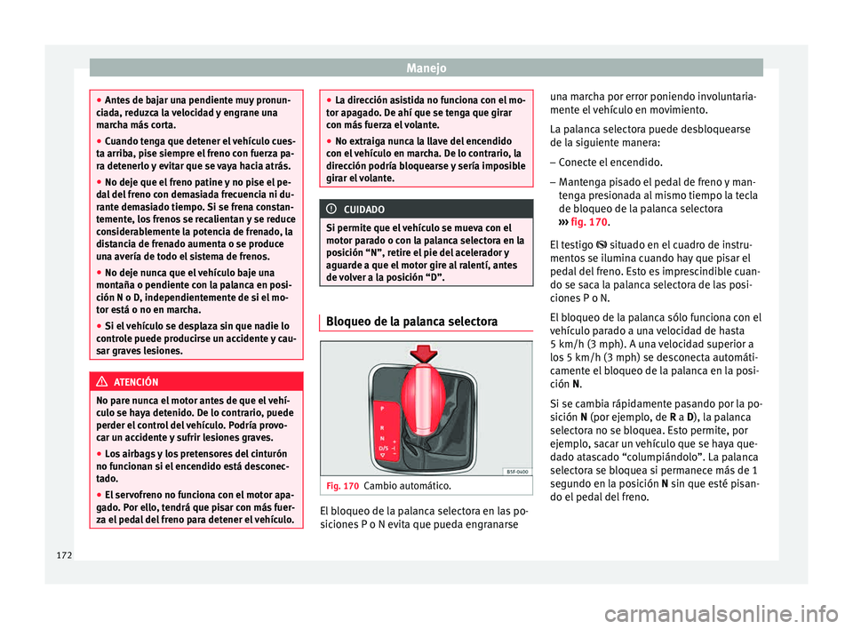 Seat Ibiza ST 2015 Manual de instrucciones (in Spanish) Manejo
●
Antes de b aj
ar una pendiente muy pronun-
ciada, reduzca la velocidad y engrane una
marcha más corta.
● Cuando tenga que detener el vehículo cues-
ta arriba, pise siempr
e el freno co Seat Ibiza ST 2015 Manual de instrucciones (in Spanish) Manejo
●
Antes de b aj
ar una pendiente muy pronun-
ciada, reduzca la velocidad y engrane una
marcha más corta.
● Cuando tenga que detener el vehículo cues-
ta arriba, pise siempr
e el freno co