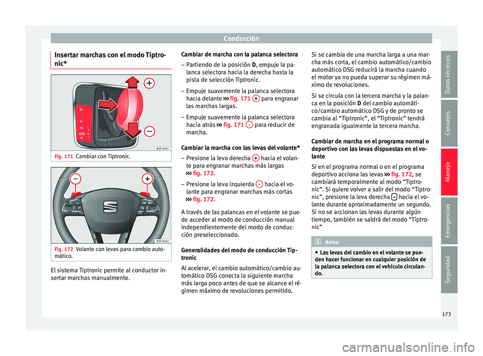Seat Ibiza ST 2015 Manual de instrucciones (in Spanish) Conducción
Insertar marchas con el modo Tiptro-
nic* Fig. 171
Cambiar con Tiptronic. Fig. 172
Volante con levas para cambio auto-
mátic o
. El sistema Tiptronic permite al conductor in-
ser
t
ar m a Seat Ibiza ST 2015 Manual de instrucciones (in Spanish) Conducción
Insertar marchas con el modo Tiptro-
nic* Fig. 171
Cambiar con Tiptronic. Fig. 172
Volante con levas para cambio auto-
mátic o
. El sistema Tiptronic permite al conductor in-
ser
t
ar m a