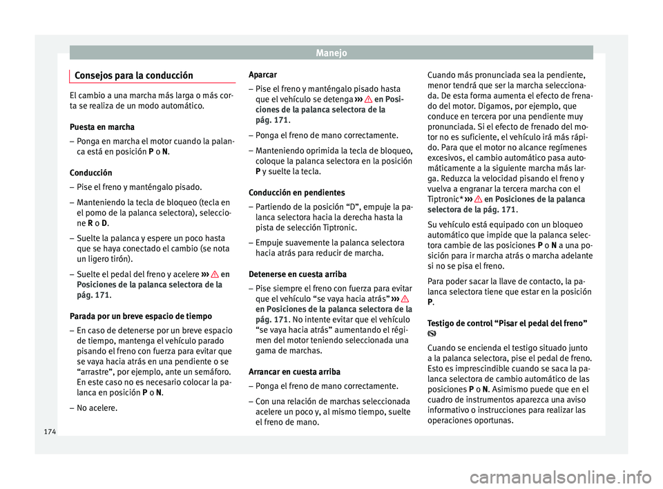 Seat Ibiza ST 2015 Manual de instrucciones (in Spanish) Manejo
Consejos para la conducción El cambio a una marcha más larga o más cor-
ta se realiz
a de u
n modo automático.
Puesta en marcha – Ponga en marcha el motor cuando la palan-
ca está en pos Seat Ibiza ST 2015 Manual de instrucciones (in Spanish) Manejo
Consejos para la conducción El cambio a una marcha más larga o más cor-
ta se realiz
a de u
n modo automático.
Puesta en marcha – Ponga en marcha el motor cuando la palan-
ca está en pos