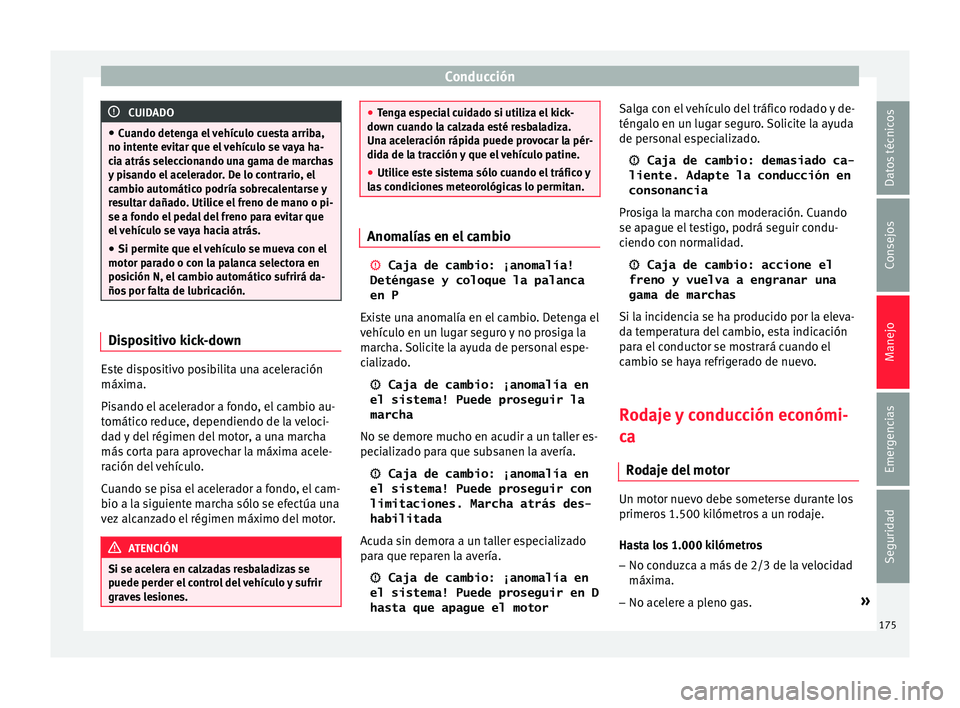 Seat Ibiza ST 2015 Manual de instrucciones (in Spanish) Conducción
CUIDADO
● Cuando deteng a el
vehículo cuesta arriba,
no intente evitar que el vehículo se vaya ha-
cia atrás seleccionando una gama de marchas
y pisando el acelerador. De lo contrari Seat Ibiza ST 2015 Manual de instrucciones (in Spanish) Conducción
CUIDADO
● Cuando deteng a el
vehículo cuesta arriba,
no intente evitar que el vehículo se vaya ha-
cia atrás seleccionando una gama de marchas
y pisando el acelerador. De lo contrari