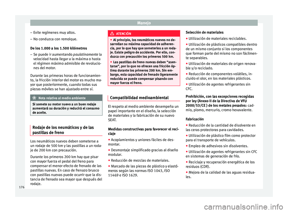 Seat Ibiza ST 2015 Manual de instrucciones (in Spanish) Manejo
– Ev
it e r
e
gímenes muy altos.
– No conduzca con remolque.
De los 1.000 a los
1.500 kilómetros
– Se puede ir aumentando paulatinamente la
v
elocidad hasta llegar a la máxima o has Seat Ibiza ST 2015 Manual de instrucciones (in Spanish) Manejo
– Ev
it e r
e
gímenes muy altos.
– No conduzca con remolque.
De los 1.000 a los
1.500 kilómetros
– Se puede ir aumentando paulatinamente la
v
elocidad hasta llegar a la máxima o has
