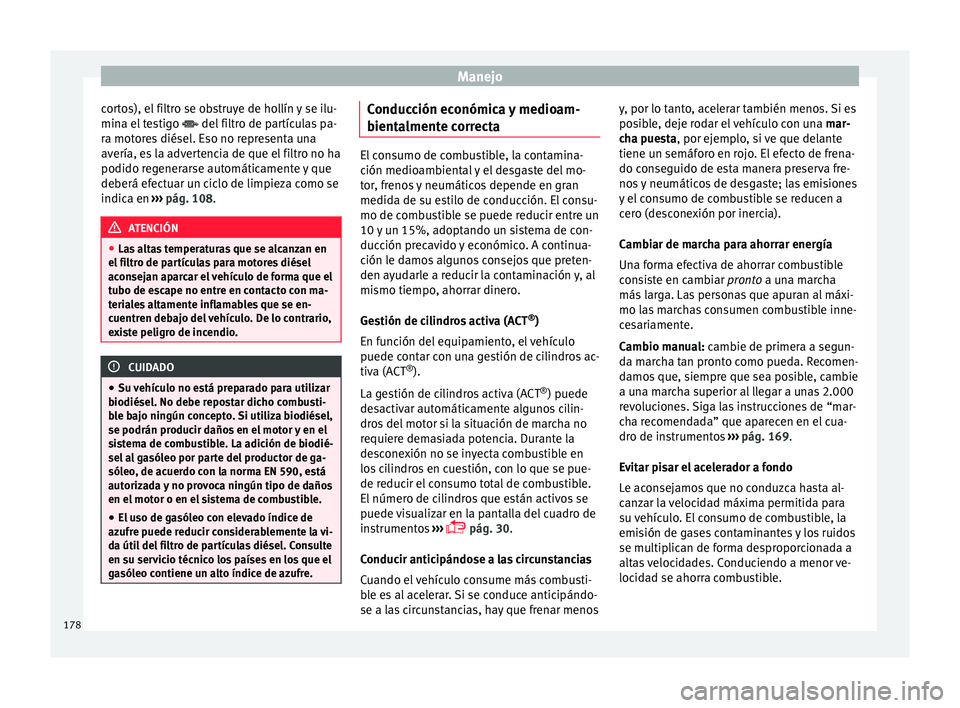 Seat Ibiza ST 2015 Manual de instrucciones (in Spanish) Manejo
cortos), el filtro se obstruye de hollín y se ilu-
min a el
te
s
tigo del filtro de partículas pa-
ra motores diésel. Eso no representa una
avería, es la advertencia de que el filtro n Seat Ibiza ST 2015 Manual de instrucciones (in Spanish) Manejo
cortos), el filtro se obstruye de hollín y se ilu-
min a el
te
s
tigo del filtro de partículas pa-
ra motores diésel. Eso no representa una
avería, es la advertencia de que el filtro n
