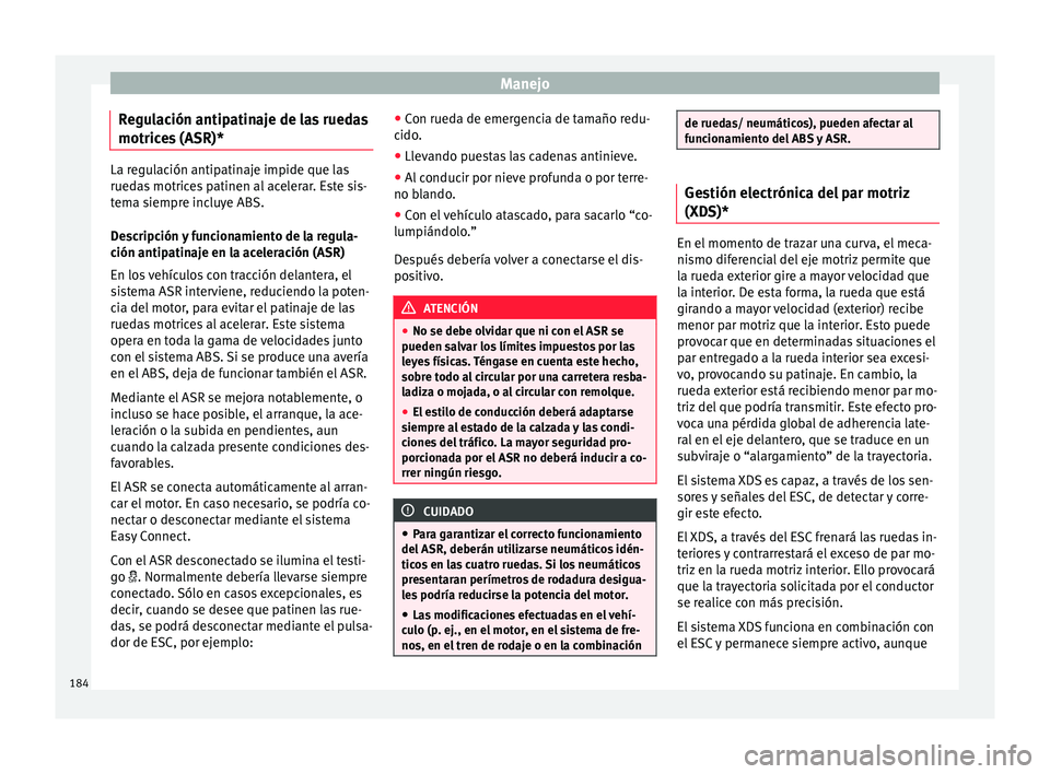 Seat Ibiza ST 2015  Manual de instrucciones (in Spanish) Manejo
Regulación antipatinaje de las ruedas
motric e
s (ASR)
* La regulación antipatinaje impide que las
ruedas motric
e
s patinen al acelerar. Este sis-
tema siempre incluye ABS.
Descripción y fu