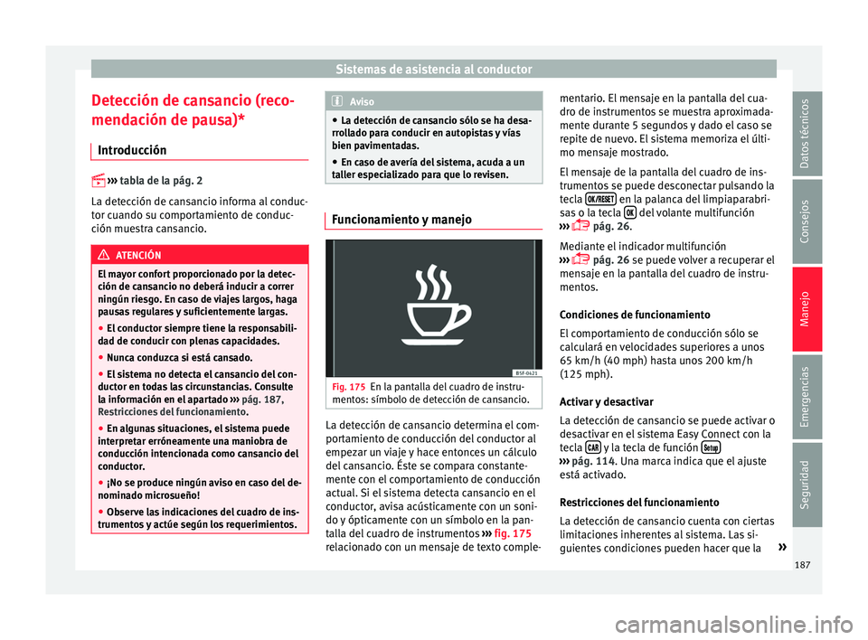 Seat Ibiza ST 2015  Manual de instrucciones (in Spanish) Sistemas de asistencia al conductor
Detección de cansancio (reco-
mend ac
ión de p au
s
a)*
Introducción 
 
›››  tab
 la de la pág. 2
La detección de cansancio informa al conduc-
tor cua