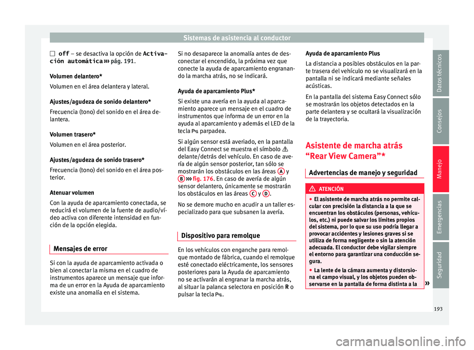 Seat Ibiza ST 2015  Manual de instrucciones (in Spanish) Sistemas de asistencia al conductor
 off  – se de s
activ a l
a opc ión de Activa-
ción automática  ›››  pág. 191.
Volumen delantero*
Volumen en el área delantera y lateral.
Ajustes/ag