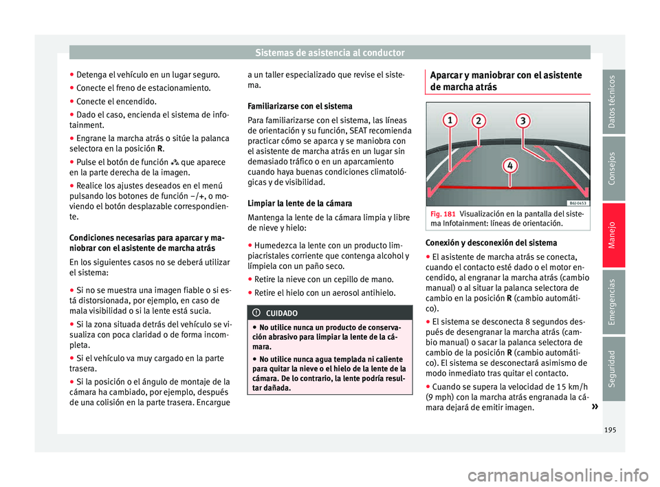 Seat Ibiza ST 2015  Manual de instrucciones (in Spanish) Sistemas de asistencia al conductor
● Det
en g
a el
 vehículo en un lugar seguro.
● Conecte el freno de estacionamiento.
● Conecte el encendido.
● Dado el caso, encienda el sistema de info-
t