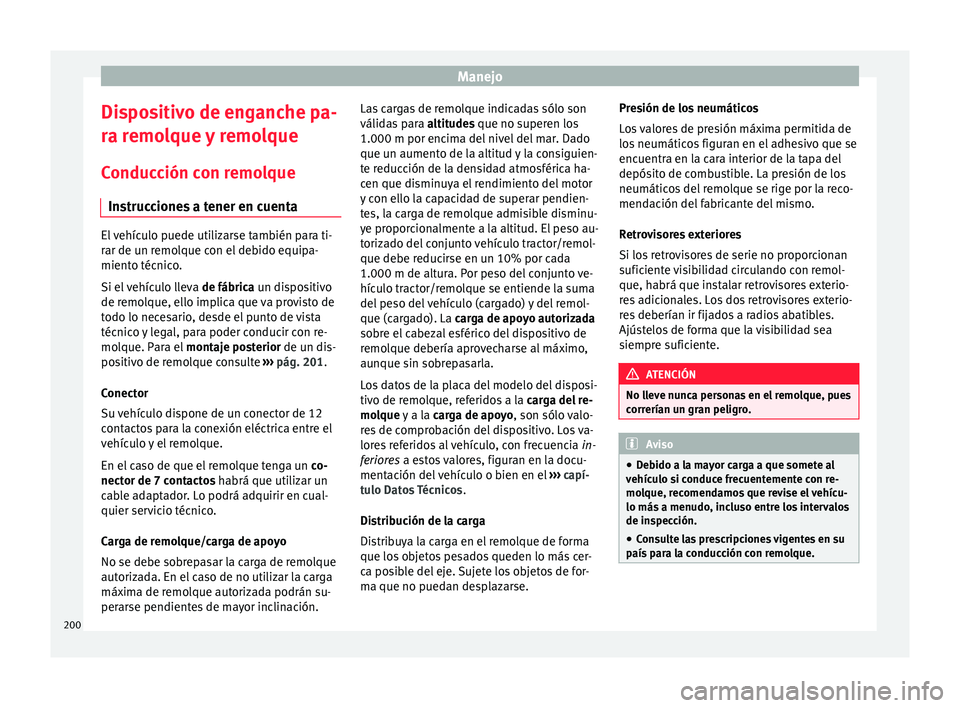 Seat Ibiza ST 2015  Manual de instrucciones (in Spanish) Manejo
Dispositivo de enganche pa-
r a r
emo l
que 
y remolque
Conducción con remolque Instrucciones a tener en cuenta El vehículo puede utilizarse también para ti-
rar de un remo
l

que con el deb