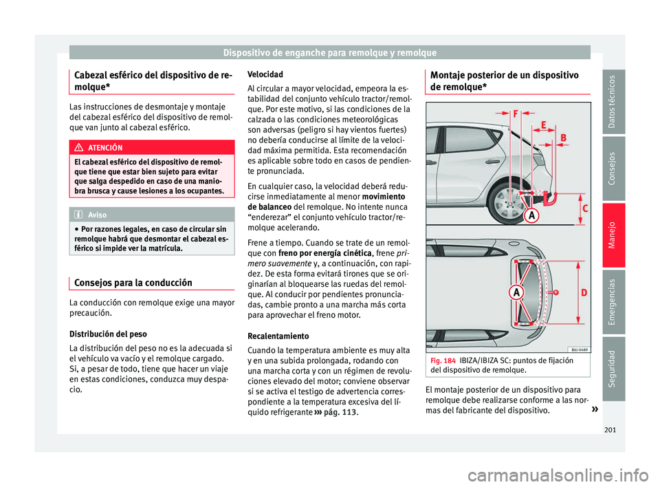 Seat Ibiza ST 2015  Manual de instrucciones (in Spanish) Dispositivo de enganche para remolque y remolque
Cabezal esférico del dispositivo de re-
mo l
que* Las instrucciones de desmontaje y montaje
del cabezal
 e
sférico del dispositivo de remol-
que van 