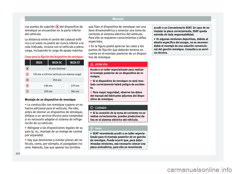 Seat Ibiza ST 2015  Manual de instrucciones (in Spanish) Manejo
Los puntos de sujeción  A  del dispositivo de
r emo
lque se enc
uentr
an en la parte inferior
del vehículo.
La distancia entre el centro del cabezal esfé-
rico y el suelo no podrá ser nunca