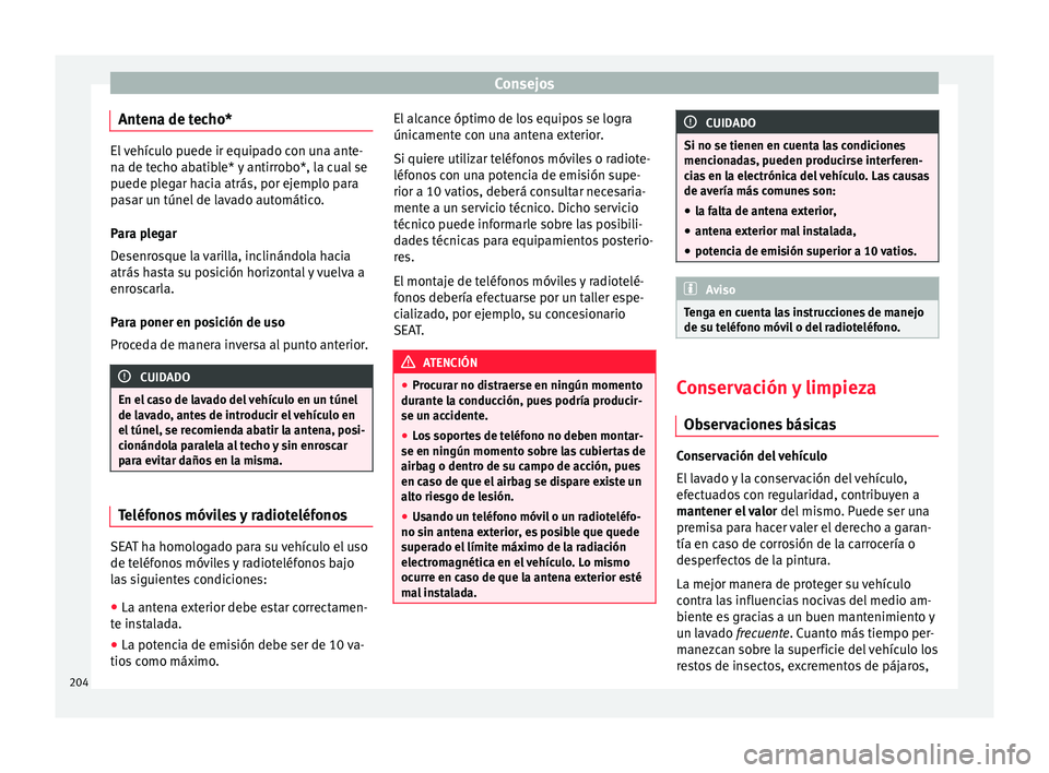 Seat Ibiza ST 2015  Manual de instrucciones (in Spanish) Consejos
Antena de techo* El vehículo puede ir equipado con una ante-
na de techo ab
atib
le* y antirrobo*, la cual se
puede plegar hacia atrás, por ejemplo para
pasar un túnel de lavado automátic
