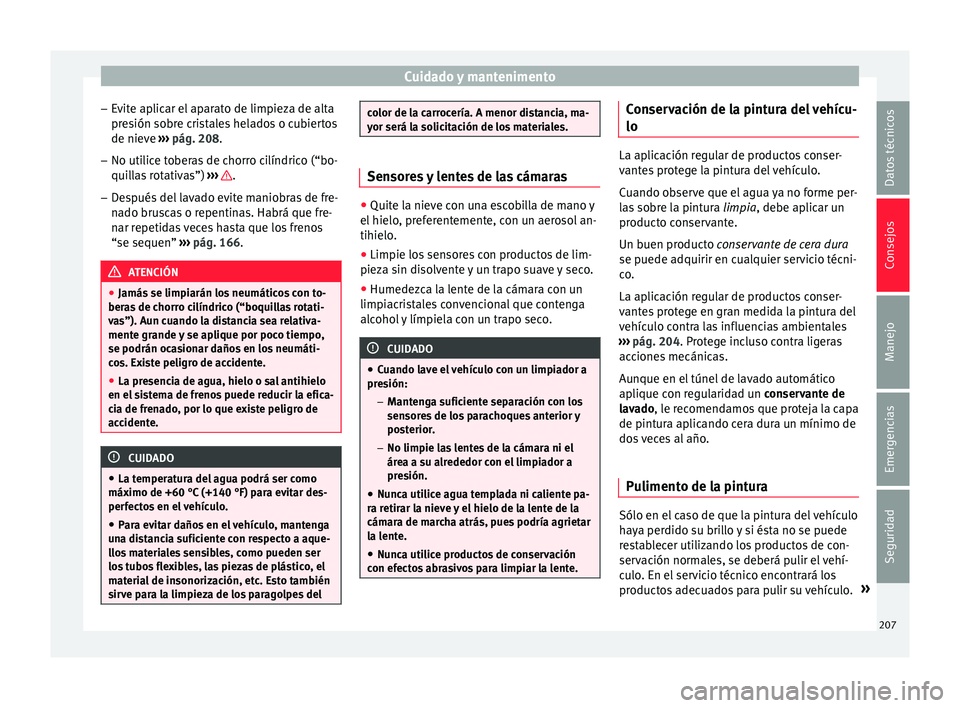 Seat Ibiza ST 2015  Manual de instrucciones (in Spanish) Cuidado y mantenimento
– Ev
it e ap
lic
ar el aparato de limpieza de alta
presión sobre cristales helados o cubiertos de nieve  ››› pág. 208.
– No utilice toberas de chorro cilíndrico (