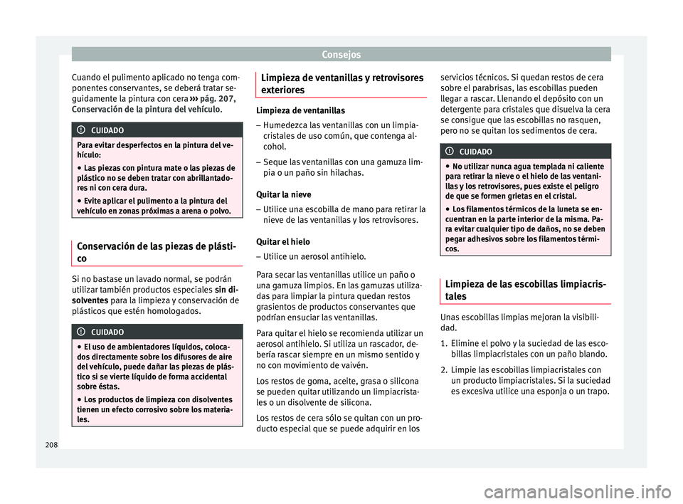 Seat Ibiza ST 2015  Manual de instrucciones (in Spanish) Consejos
Cuando el pulimento aplicado no tenga com-
ponent e
s c
on
servantes, se deberá tratar se-
guidamente la pintura con cera  ››› pág. 207,
Conservación de la pintura del vehículo .CUI