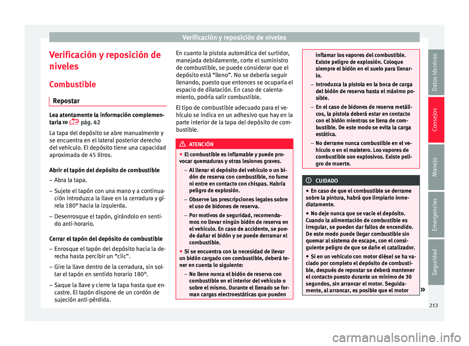 Seat Ibiza ST 2015  Manual de instrucciones (in Spanish) Verificación y reposición de niveles
Verificación y reposición de
niv el
es
C omb
ustible
Repostar Lea atentamente la información complemen-
taria 
››

›  pág. 42
La tapa del depósito 