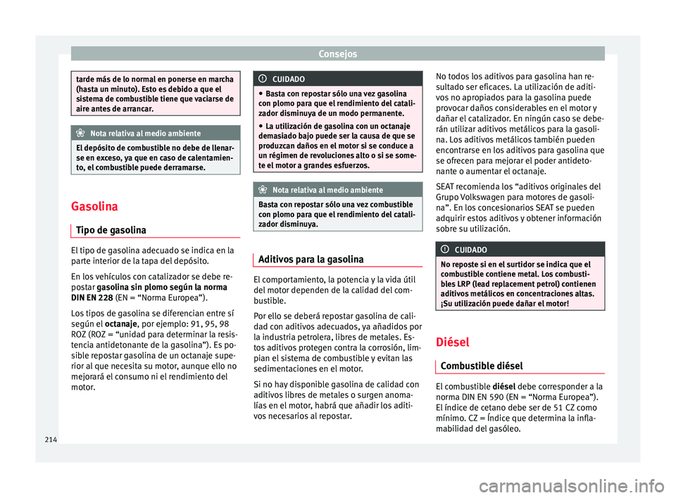 Seat Ibiza ST 2015  Manual de instrucciones (in Spanish) Consejos
tarde más de lo normal en ponerse en marcha
(hast
a u
n minuto). Esto es debido a que el
sistema de combustible tiene que vaciarse de
aire antes de arrancar. Nota relativa al medio ambiente
