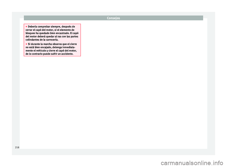 Seat Ibiza ST 2015  Manual de instrucciones (in Spanish) Consejos
●
Debería compr o
bar siempre, después de
cerrar el capó del motor, si el elemento de
bloqueo ha quedado bien encastrado. El capó
del motor deberá quedar al ras con las partes
colindan