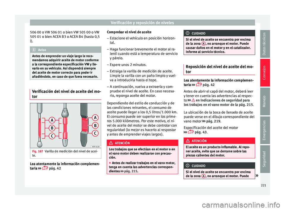 Seat Ibiza ST 2015  Manual de instrucciones (in Spanish) Verificación y reposición de niveles
506 00 o VW 506 01 o bien VW 505 00 o VW
505 01 o b ien A
CEA B3 o A
C
EA B4 (hasta 0,5
l). Aviso
Antes de emprender un viaje largo le reco-
mendamos a dquirir a