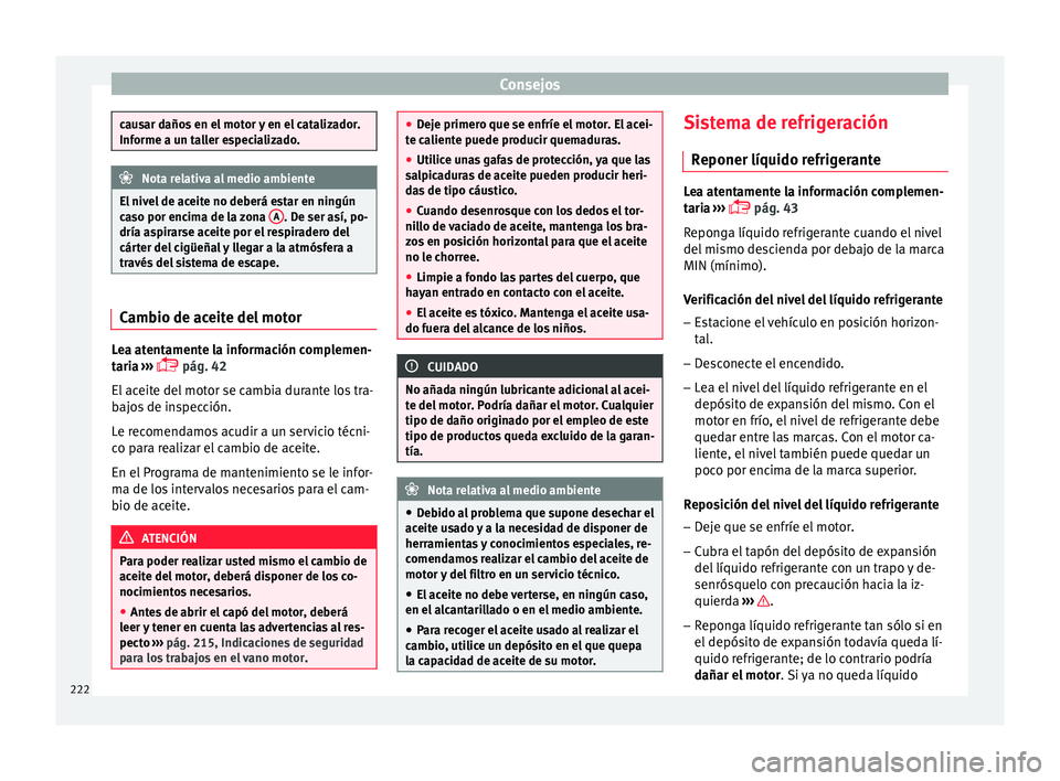 Seat Ibiza ST 2015  Manual de instrucciones (in Spanish) Consejos
causar daños en el motor y en el catalizador.
Informe a un ta
l
ler especializado. Nota relativa al medio ambiente
El nivel de aceite no deberá estar en ningún
c aso por encim a de l

a zo