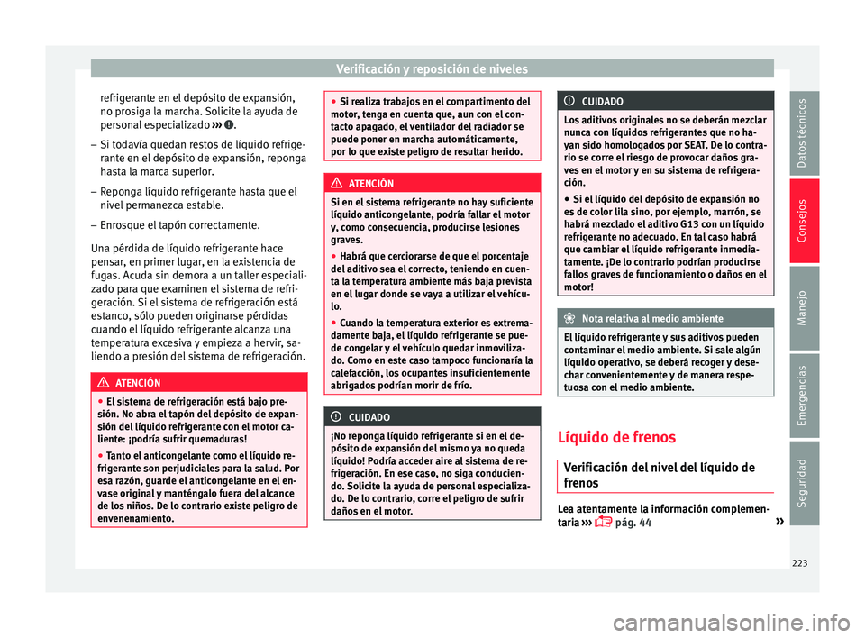 Seat Ibiza ST 2015  Manual de instrucciones (in Spanish) Verificación y reposición de niveles
refrigerante en el depósito de expansión,
no pr o
sig
a l
a marcha. Solicite la ayuda de
personal especializado  ›››  .
– Si todavía quedan restos de 