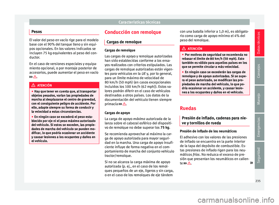 Seat Ibiza ST 2015  Manual de instrucciones (in Spanish) Características técnicas
Pesos El valor del peso en vacío rige para el modelo
base con el
 90% del
 tanque lleno y sin equi-
pos opcionales. En los valores indicados se
incluyen 75 kg equivalentes 