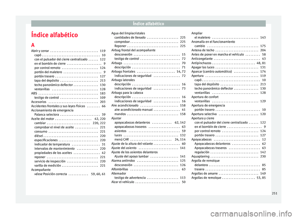 Seat Ibiza ST 2015 Manual de instrucciones (in Spanish) Índice alfabético
Índice alfabético
A
Abrir y
c err
ar
. . . . . . . . . . . . . . . . . . . . . . . . . . . . . 119
capó . . . . . . . . . . . . . . . . . . . . . . . . . . . . . . . . . . . Seat Ibiza ST 2015 Manual de instrucciones (in Spanish) Índice alfabético
Índice alfabético
A
Abrir y
c err
ar
. . . . . . . . . . . . . . . . . . . . . . . . . . . . . 119
capó . . . . . . . . . . . . . . . . . . . . . . . . . . . . . . . . . . .
