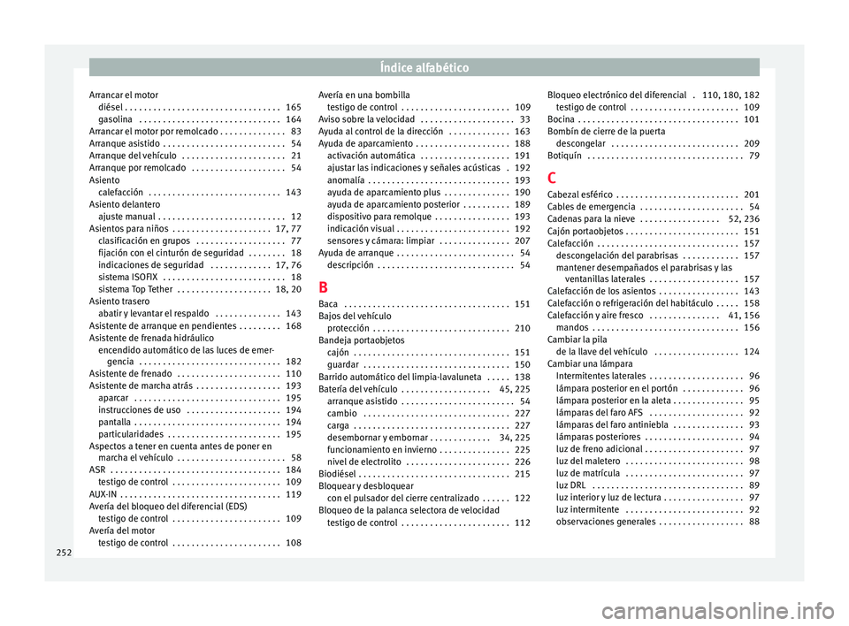 Seat Ibiza ST 2015 Manual de instrucciones (in Spanish) Índice alfabético
Arrancar el motor diésel . . . . . . . . . . . . . . . . . . . . . . . . . . . . . . . . .
165
g aso
lin
a . . . . . . . . . . . . . . . . . . . . . . . . . . . . . . 164
Arranc Seat Ibiza ST 2015 Manual de instrucciones (in Spanish) Índice alfabético
Arrancar el motor diésel . . . . . . . . . . . . . . . . . . . . . . . . . . . . . . . . .
165
g aso
lin
a . . . . . . . . . . . . . . . . . . . . . . . . . . . . . . 164
Arranc