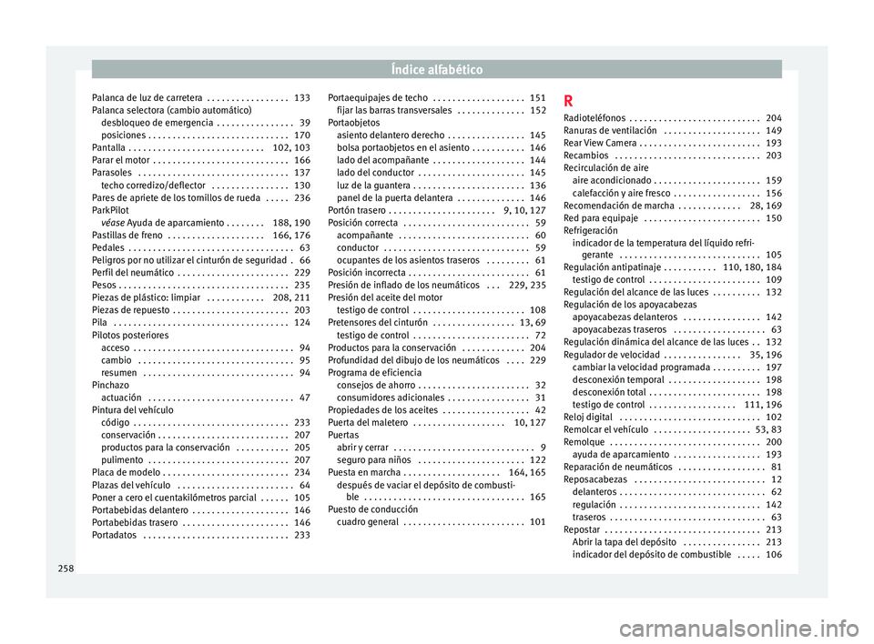 Seat Ibiza ST 2015 Manual de instrucciones (in Spanish) Índice alfabético
Palanca de luz de carretera . . . . . . . . . . . . . . . . . 133
P al
anc a sel
ect
ora (cambio automático)
desbloqueo de emergencia . . . . . . . . . . . . . . . . 39
posicion Seat Ibiza ST 2015 Manual de instrucciones (in Spanish) Índice alfabético
Palanca de luz de carretera . . . . . . . . . . . . . . . . . 133
P al
anc a sel
ect
ora (cambio automático)
desbloqueo de emergencia . . . . . . . . . . . . . . . . 39
posicion