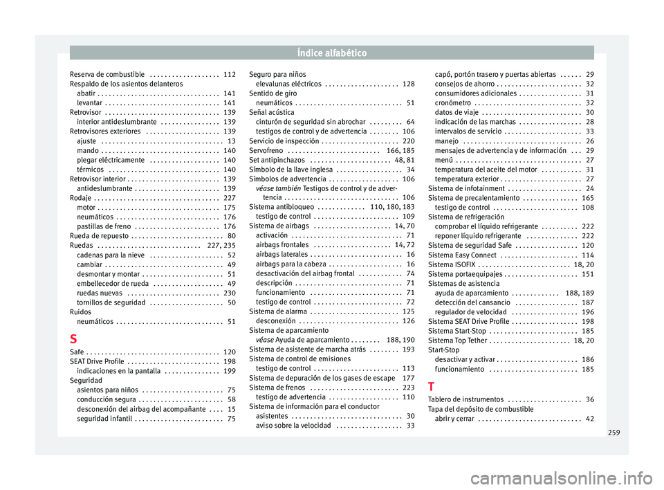 Seat Ibiza ST 2015 Manual de instrucciones (in Spanish) Índice alfabético
Reserva de combustible . . . . . . . . . . . . . . . . . . . 112
R e
sp
al
do de los asientos delanteros
abatir . . . . . . . . . . . . . . . . . . . . . . . . . . . . . . . . . Seat Ibiza ST 2015 Manual de instrucciones (in Spanish) Índice alfabético
Reserva de combustible . . . . . . . . . . . . . . . . . . . 112
R e
sp
al
do de los asientos delanteros
abatir . . . . . . . . . . . . . . . . . . . . . . . . . . . . . . . . .