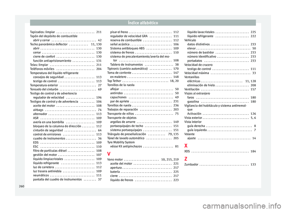 Seat Ibiza ST 2015 Manual de instrucciones (in Spanish) Índice alfabético
Tapizados: limpiar . . . . . . . . . . . . . . . . . . . . . . . . 211
T apón del
depósit
o de c
ombustible
abrir y cerrar . . . . . . . . . . . . . . . . . . . . . . . . . . Seat Ibiza ST 2015 Manual de instrucciones (in Spanish) Índice alfabético
Tapizados: limpiar . . . . . . . . . . . . . . . . . . . . . . . . 211
T apón del
depósit
o de c
ombustible
abrir y cerrar . . . . . . . . . . . . . . . . . . . . . . . . . .