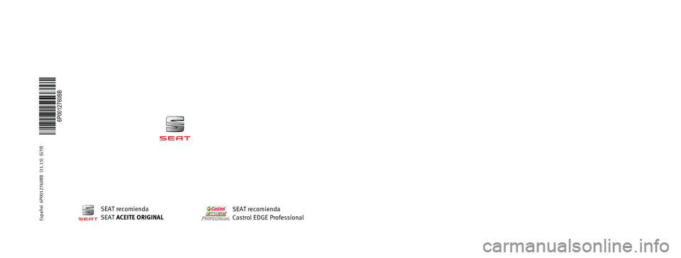 Seat Ibiza ST 2015 Manual de instrucciones (in Spanish) MANUAL DE
INSTRUCCIONES
Ibiza
6P0012760BB
Ibiza
Español (11.15)
Español 6P0012760BB (11.15) (GT9)
SEAT recomienda
SEAT ACEITE ORIGINAL
SEAT recomienda
Castrol EDGE Professional Seat Ibiza ST 2015 Manual de instrucciones (in Spanish) MANUAL DE
INSTRUCCIONES
Ibiza
6P0012760BB
Ibiza
Español (11.15)
Español 6P0012760BB (11.15) (GT9)
SEAT recomienda
SEAT ACEITE ORIGINAL
SEAT recomienda
Castrol EDGE Professional