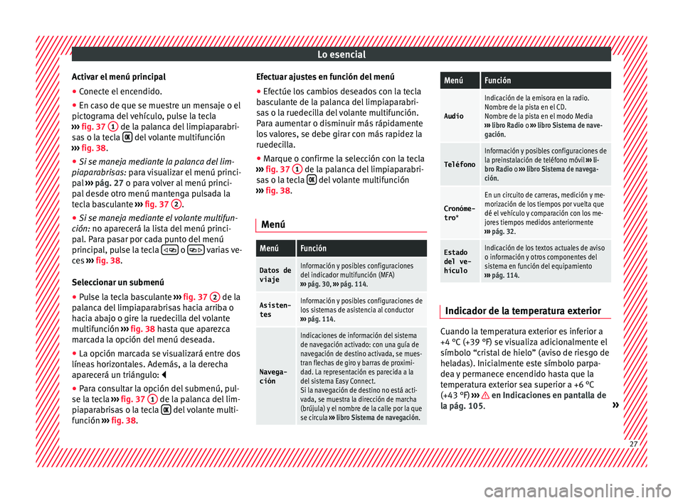 Seat Ibiza ST 2015 Manual de instrucciones (in Spanish) Lo esencial
Activar el menú principal
● Conecte el encendido.
● En caso de que se muestre un mensaje o el
pict ogr
ama del
vehículo, pulse la tecla
››› fig. 37 1 de la palanca del lim Seat Ibiza ST 2015 Manual de instrucciones (in Spanish) Lo esencial
Activar el menú principal
● Conecte el encendido.
● En caso de que se muestre un mensaje o el
pict ogr
ama del
vehículo, pulse la tecla
››› fig. 37 1 de la palanca del lim