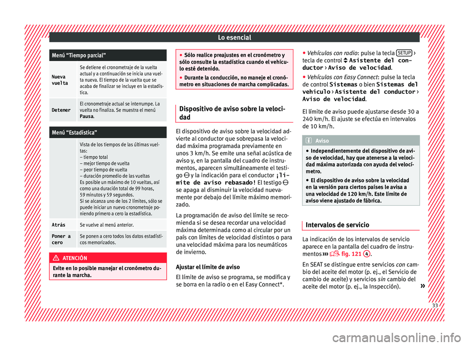 Seat Ibiza ST 2015 Manual de instrucciones (in Spanish) Lo esencialMenú “Tiempo parcial”
Nueva
vuelta
Se detiene el cronometraje de la vuelta
actual y a continuación se inicia una vuel-
ta nueva. El tiempo de la vuelta que se
acaba de finalizar se in Seat Ibiza ST 2015 Manual de instrucciones (in Spanish) Lo esencialMenú “Tiempo parcial”
Nueva
vuelta
Se detiene el cronometraje de la vuelta
actual y a continuación se inicia una vuel-
ta nueva. El tiempo de la vuelta que se
acaba de finalizar se in