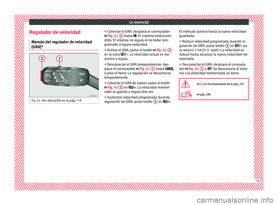 Seat Ibiza ST 2015 Manual de instrucciones (in Spanish) Lo esencial
Regulador de velocidad M anej
o del r
e
gulador de velocidad
(GRA)* Fig. 41
Ver ubicación en la pág. 7-8 ●
Conect
ar el GRA: de
s
place el conmutador
››› fig. 41 1 hasta Seat Ibiza ST 2015 Manual de instrucciones (in Spanish) Lo esencial
Regulador de velocidad M anej
o del r
e
gulador de velocidad
(GRA)* Fig. 41
Ver ubicación en la pág. 7-8 ●
Conect
ar el GRA: de
s
place el conmutador
››› fig. 41 1 hasta 