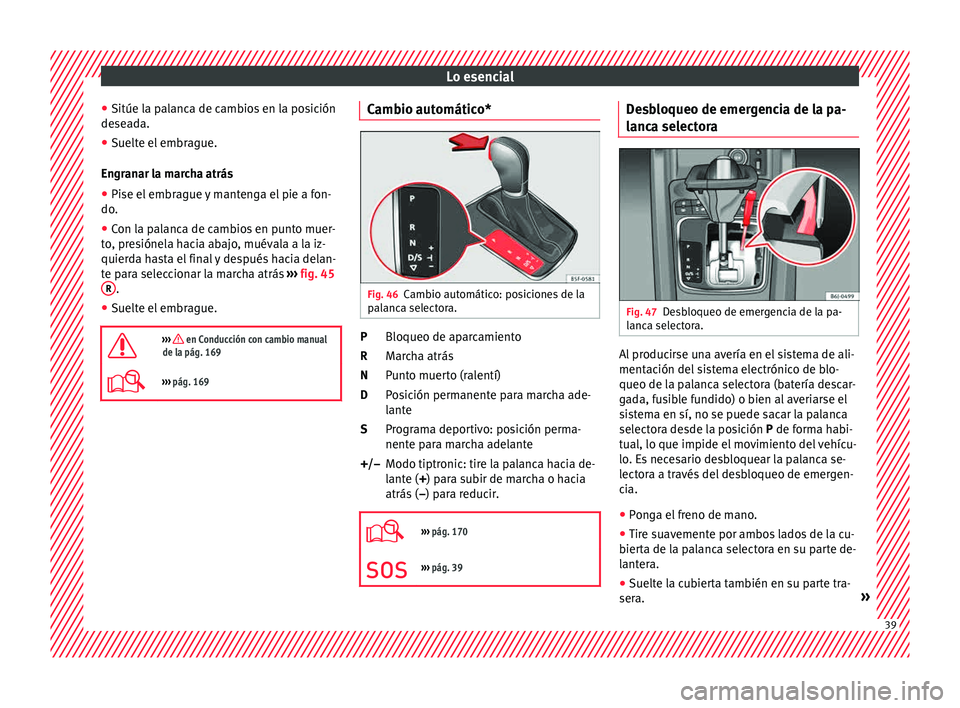 Seat Ibiza 5D 2015 Manual de instrucciones (in Spanish) Lo esencial
● Sitúe l a p
alanc
a de c
ambios en la posición
deseada.
● Suelte el embrague.
Engranar la m
archa atrás
● Pise el embrague y mantenga el pie a fon-
do.
● Con la pal
anca de Seat Ibiza 5D 2015 Manual de instrucciones (in Spanish) Lo esencial
● Sitúe l a p
alanc
a de c
ambios en la posición
deseada.
● Suelte el embrague.
Engranar la m
archa atrás
● Pise el embrague y mantenga el pie a fon-
do.
● Con la pal
anca de