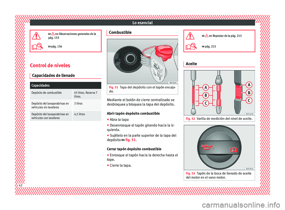 Seat Ibiza 5D 2015 Manual de instrucciones (in Spanish) Lo esencial
››› en Observaciones generales de la
pág. 153
››› pág. 156 Control de niveles
C ap
acid
a
des de llenado
Capacidades
Depósito de combustible45 litros. Reserva 7
lit Seat Ibiza 5D 2015 Manual de instrucciones (in Spanish) Lo esencial
››› en Observaciones generales de la
pág. 153
››› pág. 156 Control de niveles
C ap
acid
a
des de llenado
Capacidades
Depósito de combustible45 litros. Reserva 7
lit