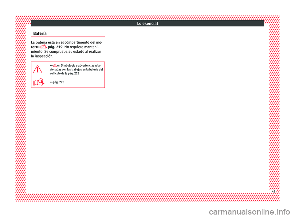 Seat Ibiza 5D 2015 Manual de instrucciones (in Spanish) Lo esencial
Batería La batería está en el compartimento del mo-
tor
›››
pág. 219
. No requiere manteni-
miento. Se comprueba su estado al realizar
la inspección.
››› en Sim Seat Ibiza 5D 2015 Manual de instrucciones (in Spanish) Lo esencial
Batería La batería está en el compartimento del mo-
tor
›››
pág. 219
. No requiere manteni-
miento. Se comprueba su estado al realizar
la inspección.
››› en Sim