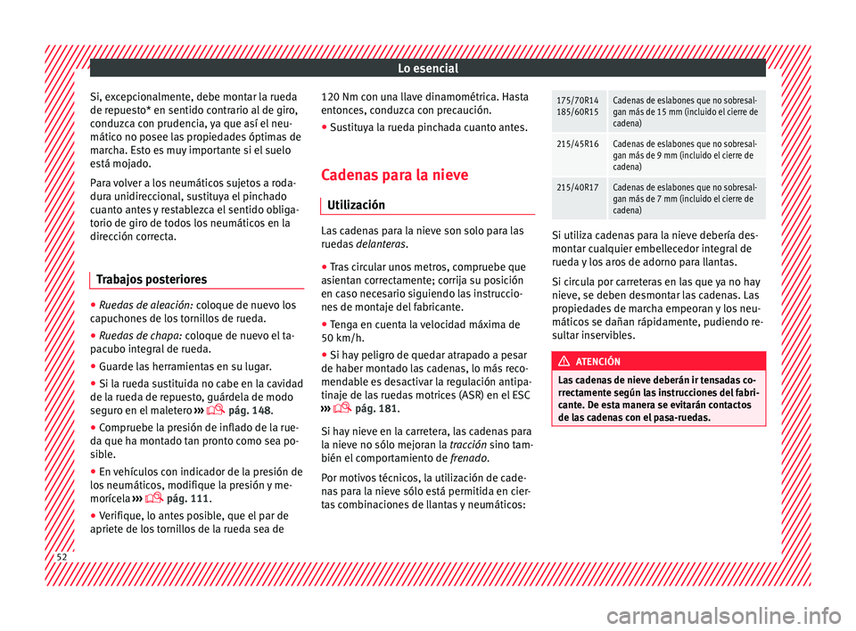 Seat Ibiza ST 2015  Manual de instrucciones (in Spanish) Lo esencial
Si, excepcionalmente, debe montar la rueda
de r ep
ues
t
o* en sentido contrario al de giro,
conduzca con prudencia, ya que así el neu-
mático no posee las propiedades óptimas de
marcha