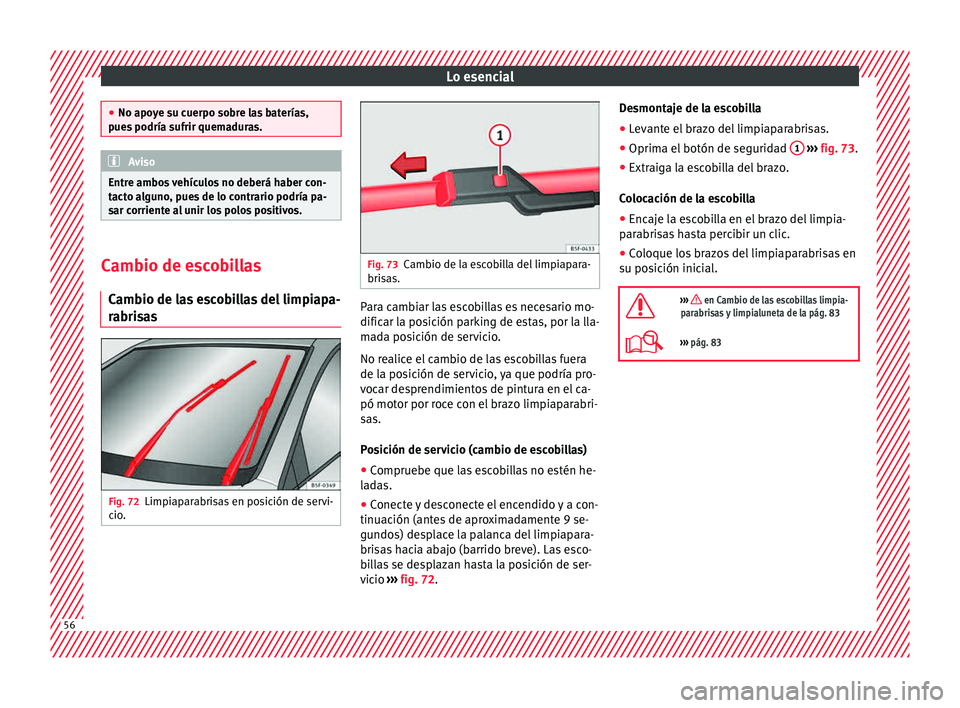 Seat Ibiza ST 2015  Manual de instrucciones (in Spanish) Lo esencial
●
No apoye su c uerpo so
bre las baterías,
pues podría sufrir quemaduras. Aviso
Entre ambos vehículos no deberá haber con-
t acto al gu

no, pues de lo contrario podría pa-
sar corr