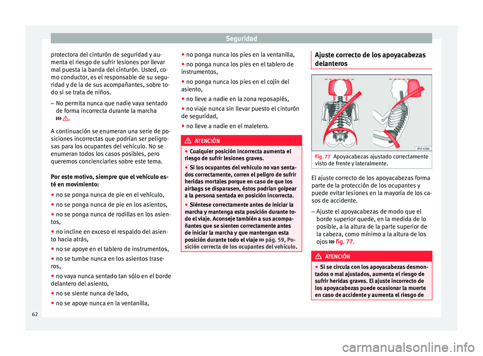 Seat Ibiza ST 2015  Manual de instrucciones (in Spanish) Seguridad
protectora del cinturón de seguridad y au-
ment a el
 riesg
o de s
ufrir lesiones por llevar
mal puesta la banda del cinturón. Usted, co-
mo conductor, es el responsable de su segu-
ridad 