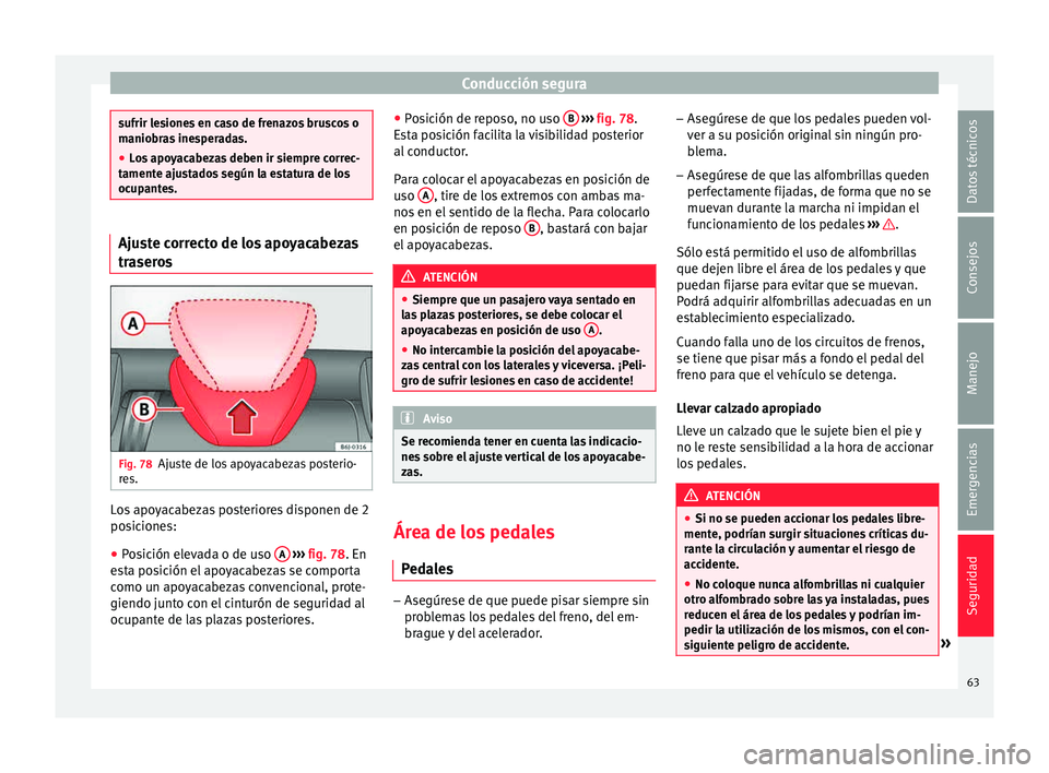 Seat Ibiza ST 2015  Manual de instrucciones (in Spanish) Conducción segura
sufrir lesiones en caso de frenazos bruscos o
maniobra
s
 inesperadas.
● Los apoyacabezas deben ir siempre correc-
tamente ajust
 ados según la estatura de los
ocupantes. Ajuste 