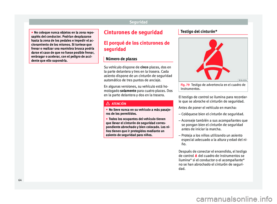 Seat Ibiza ST 2015  Manual de instrucciones (in Spanish) Seguridad
●
No coloque nunc a o
bjetos en la zona repo-
sapiés del conductor. Podrían desplazarse
hasta la zona de los pedales e impedir el ac-
cionamiento de los mismos. Si tuviese que
frenar o r