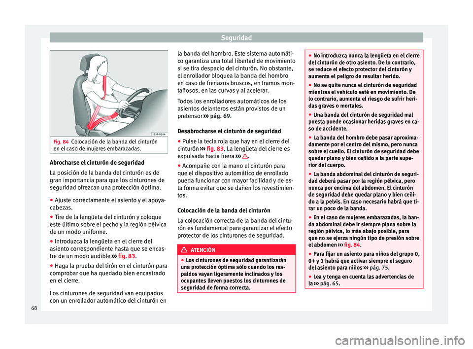 Seat Ibiza ST 2015  Manual de instrucciones (in Spanish) Seguridad
Fig. 84
Colocación de la banda del cinturón
en el  c
aso de muj
er
es embarazadas.Abrocharse el cinturón de seguridad
La po
s
ic ión de l
a b

anda del cinturón es de
gran importancia p