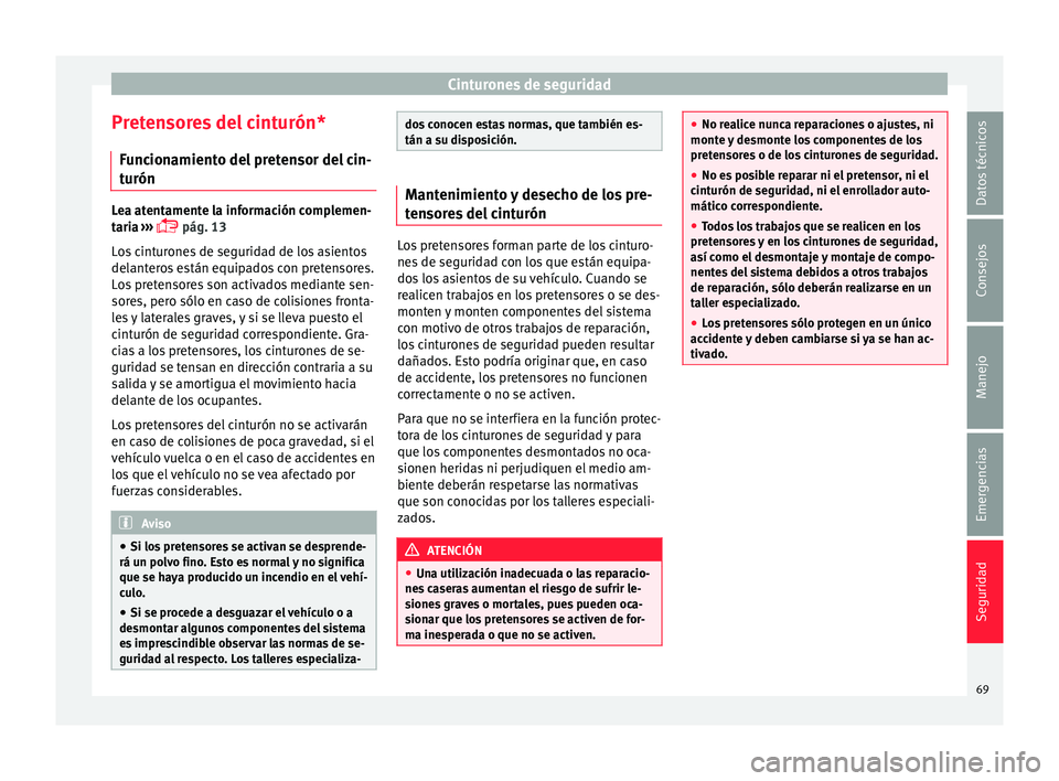 Seat Ibiza ST 2015  Manual de instrucciones (in Spanish) Cinturones de seguridad
Pretensores del cinturón* Fu
nc ion
amient
o del pretensor del cin-
turón Lea atentamente la información complemen-
taria 
››

›  pág. 13
Los cinturones de segurid