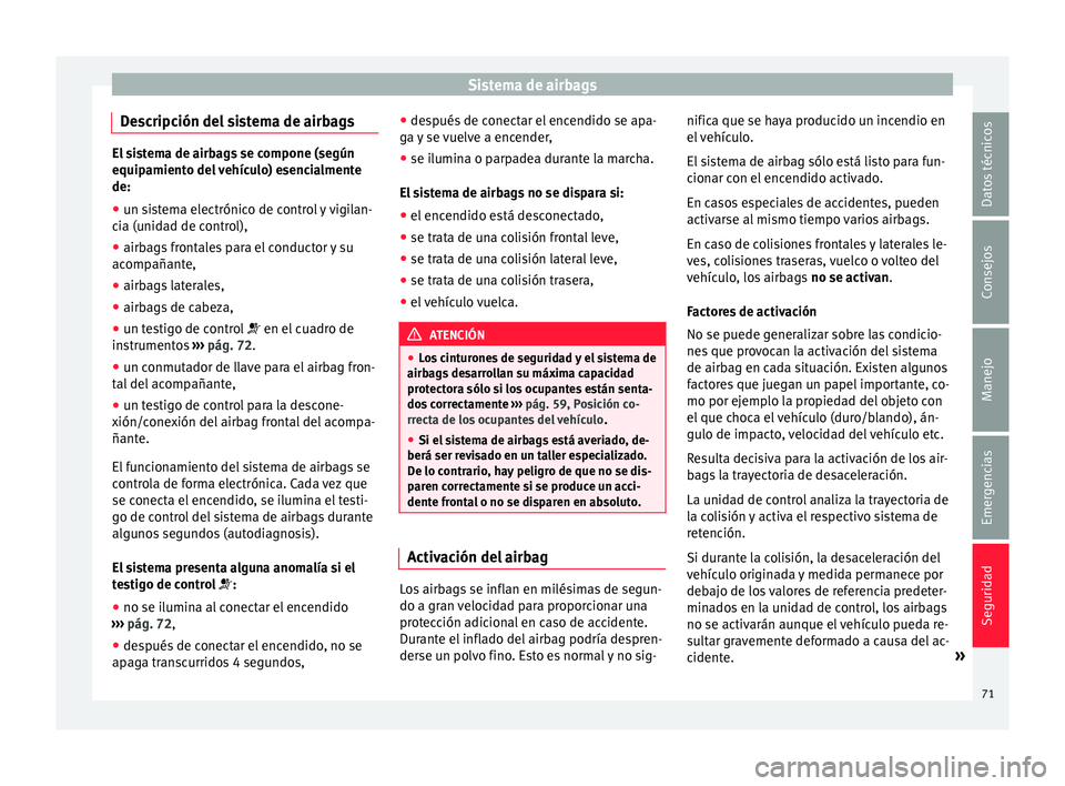 Seat Ibiza ST 2015  Manual de instrucciones (in Spanish) Sistema de airbags
Descripción del sistema de airbags El sistema de airbags se compone (según
equipamiento del 
v
ehículo) esencialmente
de:
● un sistema electrónico de control y vigilan-
cia (u