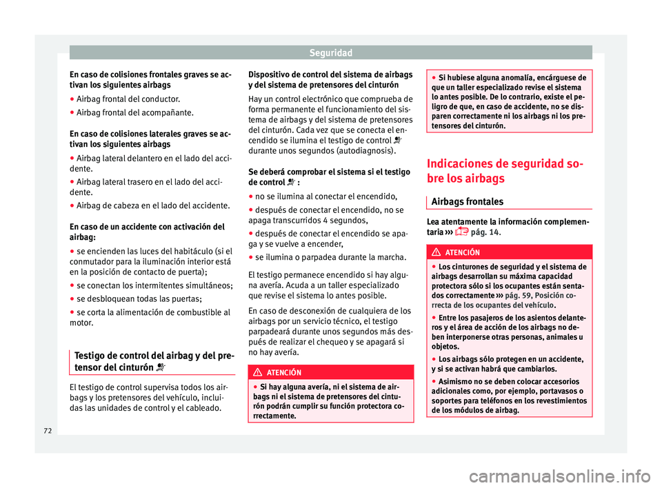 Seat Ibiza ST 2015  Manual de instrucciones (in Spanish) Seguridad
En caso de colisiones frontales graves se ac-
tiv an lo
s s
iguient
es airbags
● Airbag frontal del conductor.
● Airbag frontal del acompañante.
En caso de coli
 siones laterales graves